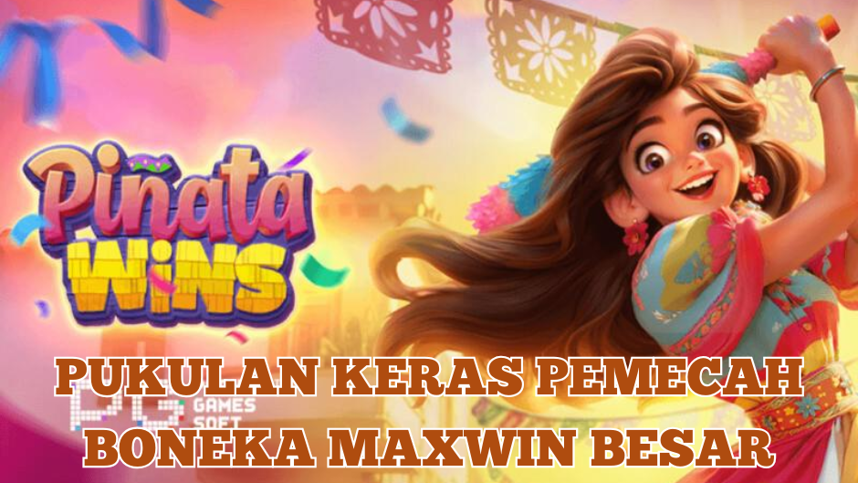 PUKULAN KERAS PEMECAH BONEKA MAXWIN PINATA WINS